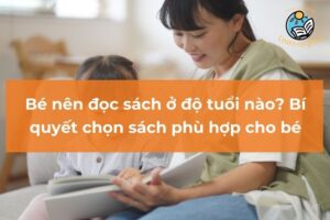 Bé nên đọc sách ở độ tuổi nào? Chia sẻ bí kíp chọn sách cho bé