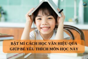 Bật mí cách học văn hiệu quả giúp bé yêu thích môn học này