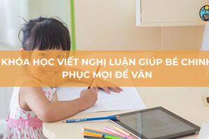 Khóa học viết nghị luận giúp bé chinh phục mọi đề văn