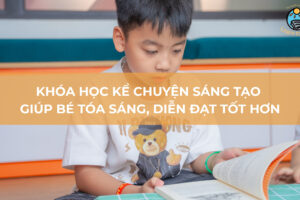 Khóa học kể chuyện sáng tạo giúp bé tỏa sáng, diễn đạt tốt hơn